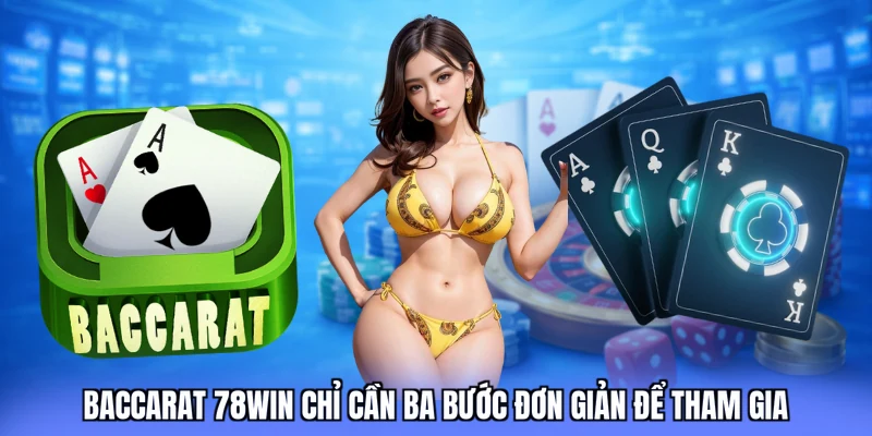 Baccarat 78win chỉ cần ba bước đơn giản để tham gia