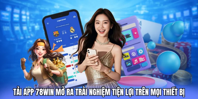 Tải app 78win mở ra trải nghiệm tiện lợi trên mọi thiết bị